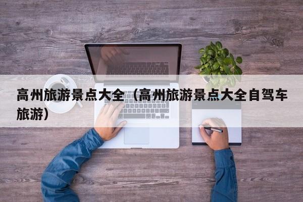 高州旅游景点大全（高州旅游景点大全自驾车旅游）