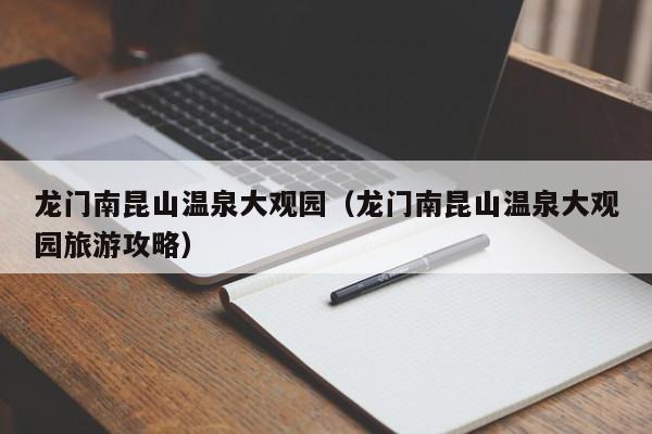 龙门南昆山温泉大观园（龙门南昆山温泉大观园旅游攻略）