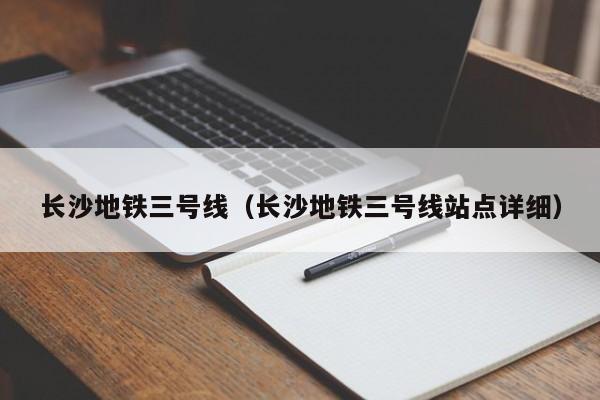 长沙地铁三号线（长沙地铁三号线站点详细）  第1张