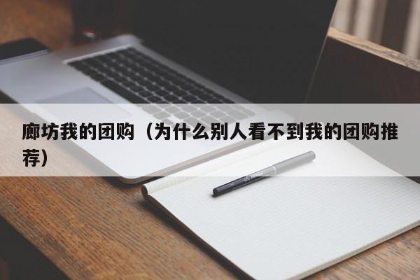 廊坊我的团购（为什么别人看不到我的团购推荐）  第1张