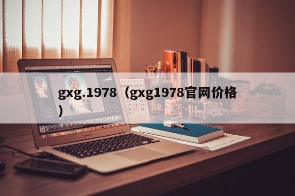 gxg.1978（gxg1978官网价格）