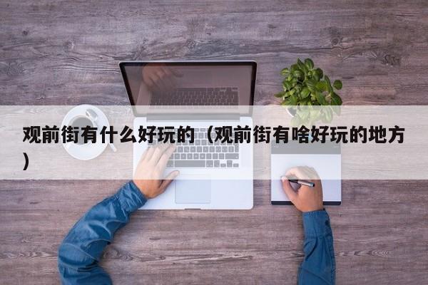 观前街有什么好玩的（观前街有啥好玩的地方）