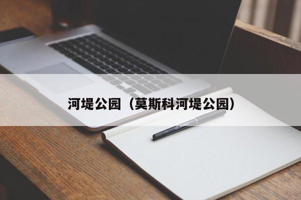 河堤公园（莫斯科河堤公园）  第1张