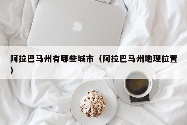 阿拉巴马州有哪些城市（阿拉巴马州地理位置）  第1张