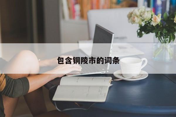 包含铜陵市的词条  第1张