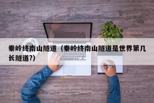 秦岭终南山隧道（秦岭终南山隧道是世界第几长隧道?）  第1张