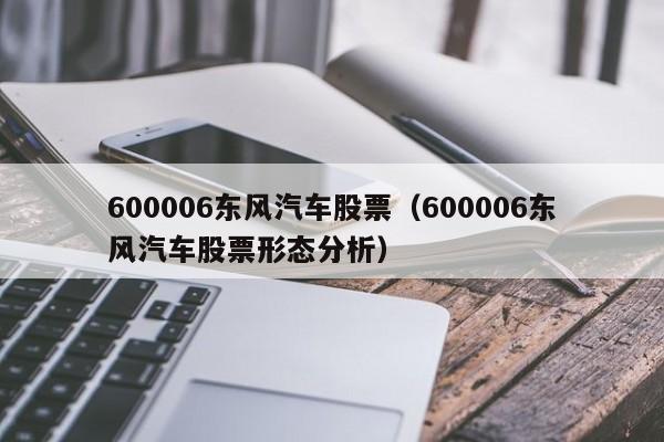 600006东风汽车股票（600006东风汽车股票形态分析）
