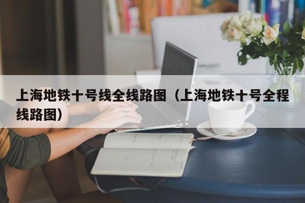 上海地铁十号线全线路图（上海地铁十号全程线路图）