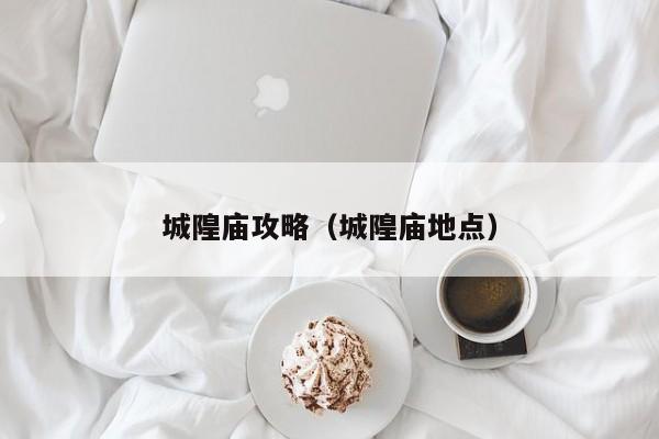 城隍庙攻略（城隍庙地点）  第1张