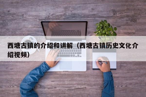 西塘古镇的介绍和讲解（西塘古镇历史文化介绍视频）