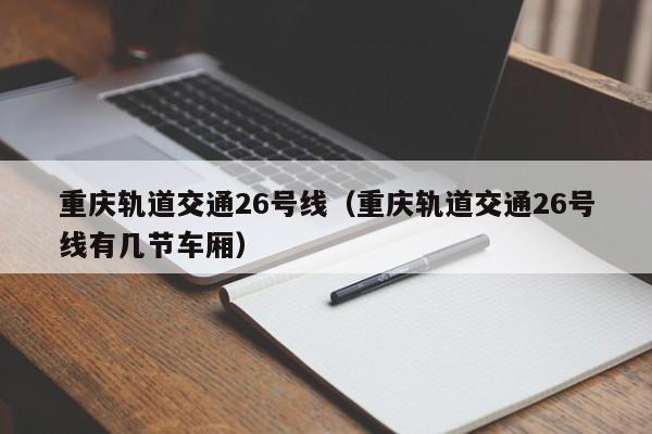 重庆轨道交通26号线（重庆轨道交通26号线有几节车厢）