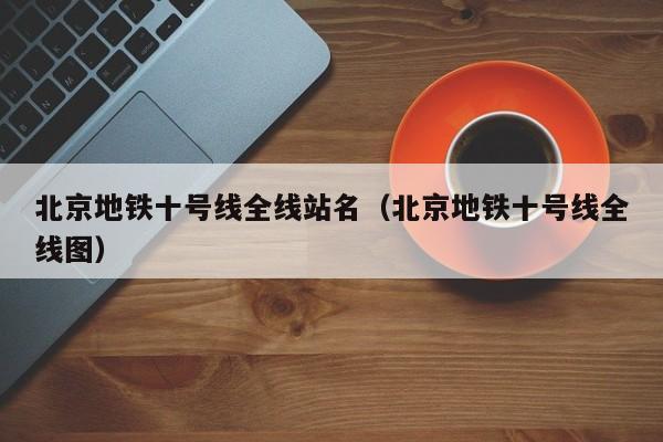 北京地铁十号线全线站名（北京地铁十号线全线图）