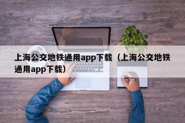 上海公交地铁通用app下载（上海公交地铁通用app下载）  第1张