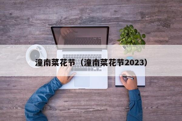 潼南菜花节（潼南菜花节2023）