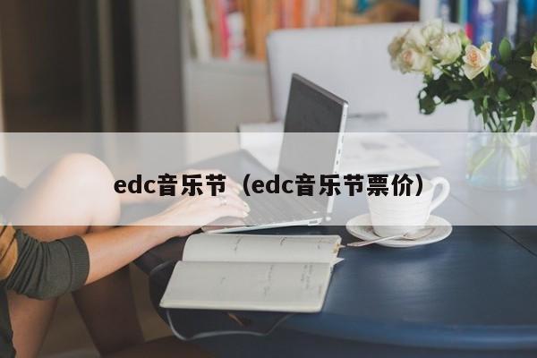 edc音乐节（edc音乐节票价）